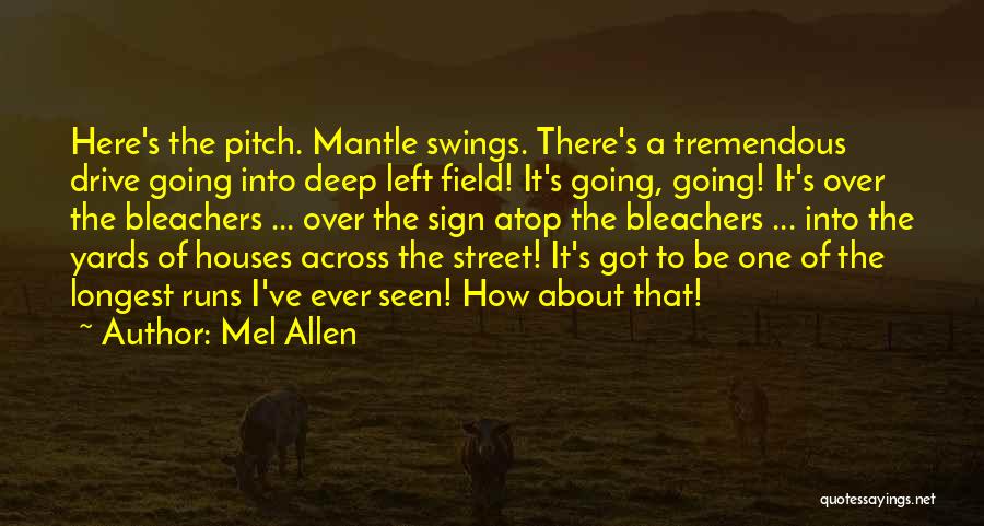 Mel Allen Quotes: Here's The Pitch. Mantle Swings. There's A Tremendous Drive Going Into Deep Left Field! It's Going, Going! It's Over The