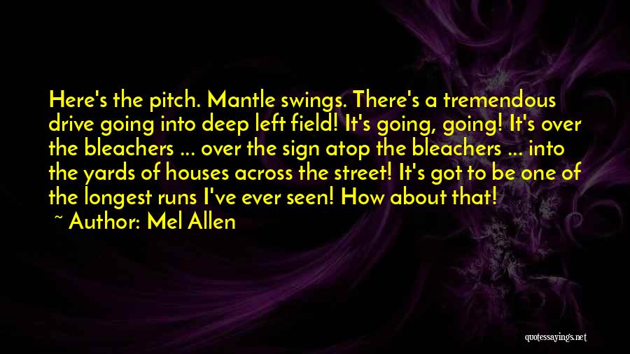 Mel Allen Quotes: Here's The Pitch. Mantle Swings. There's A Tremendous Drive Going Into Deep Left Field! It's Going, Going! It's Over The