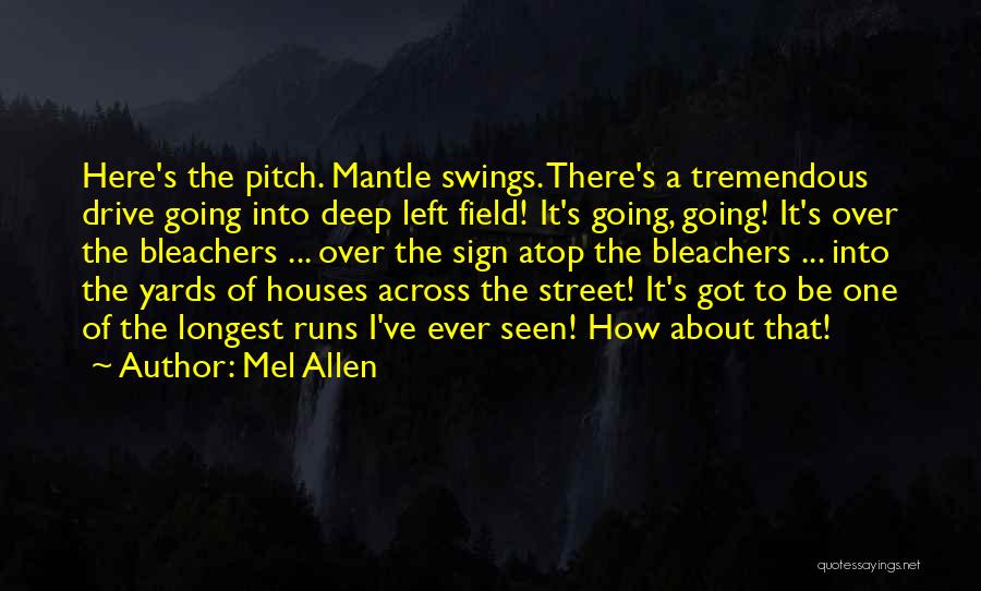 Mel Allen Quotes: Here's The Pitch. Mantle Swings. There's A Tremendous Drive Going Into Deep Left Field! It's Going, Going! It's Over The