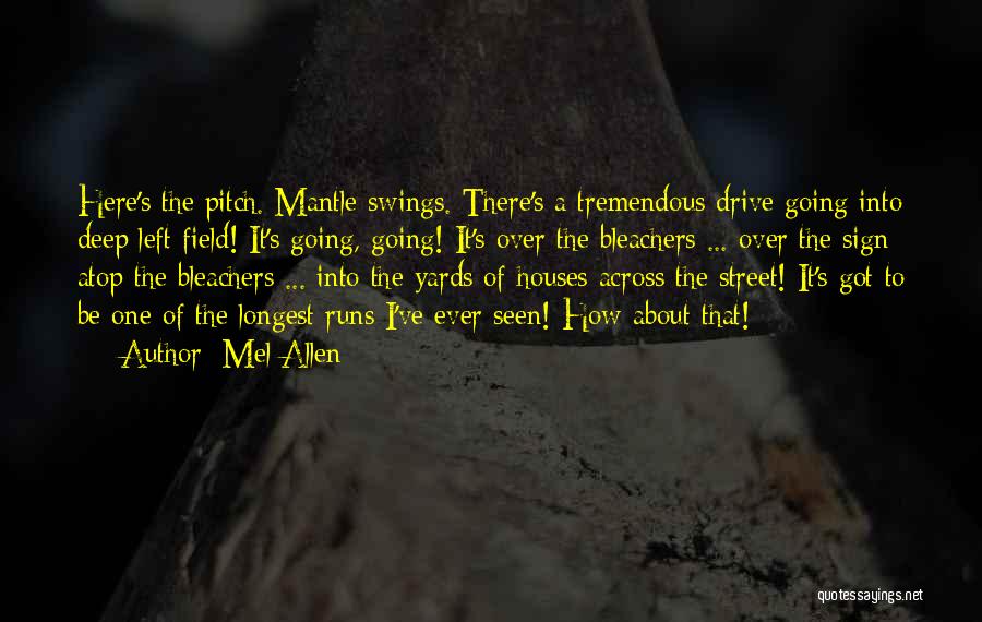 Mel Allen Quotes: Here's The Pitch. Mantle Swings. There's A Tremendous Drive Going Into Deep Left Field! It's Going, Going! It's Over The