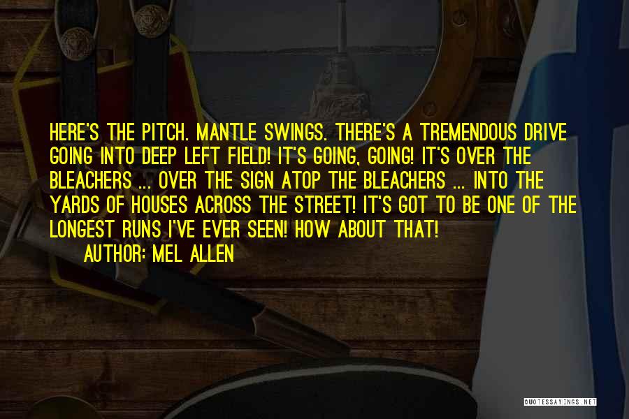 Mel Allen Quotes: Here's The Pitch. Mantle Swings. There's A Tremendous Drive Going Into Deep Left Field! It's Going, Going! It's Over The