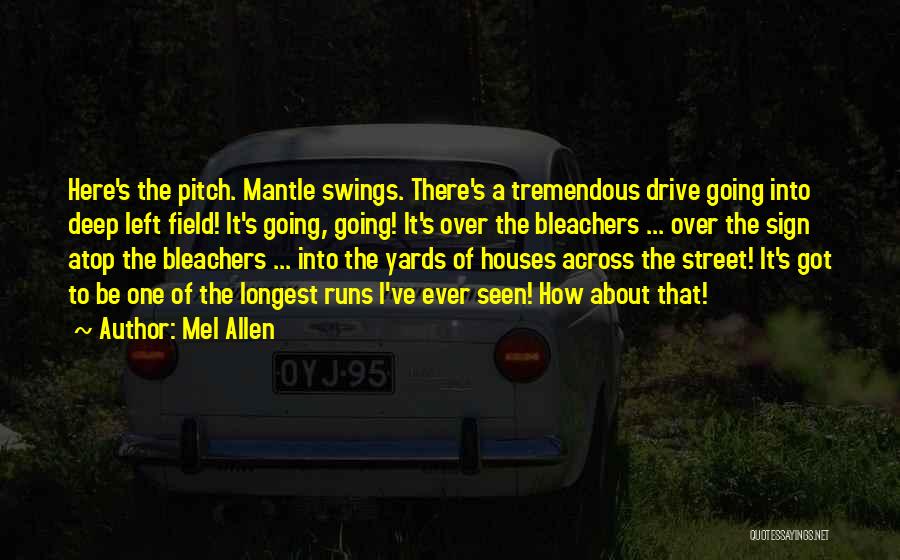 Mel Allen Quotes: Here's The Pitch. Mantle Swings. There's A Tremendous Drive Going Into Deep Left Field! It's Going, Going! It's Over The