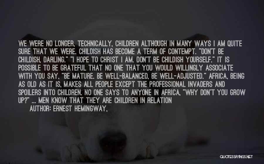 Ernest Hemingway, Quotes: We Were No Longer, Technically, Children Although In Many Ways I Am Quite Sure That We Were. Childish Has Become