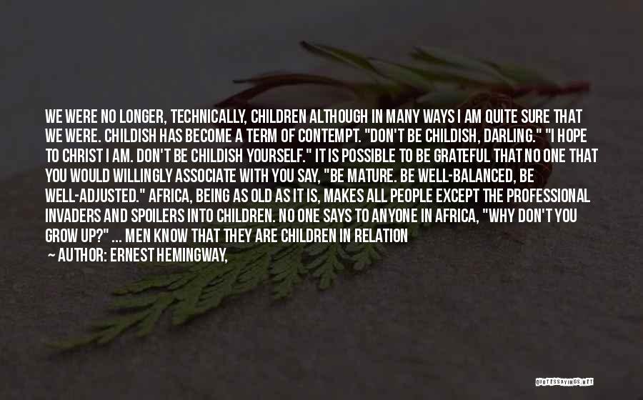 Ernest Hemingway, Quotes: We Were No Longer, Technically, Children Although In Many Ways I Am Quite Sure That We Were. Childish Has Become