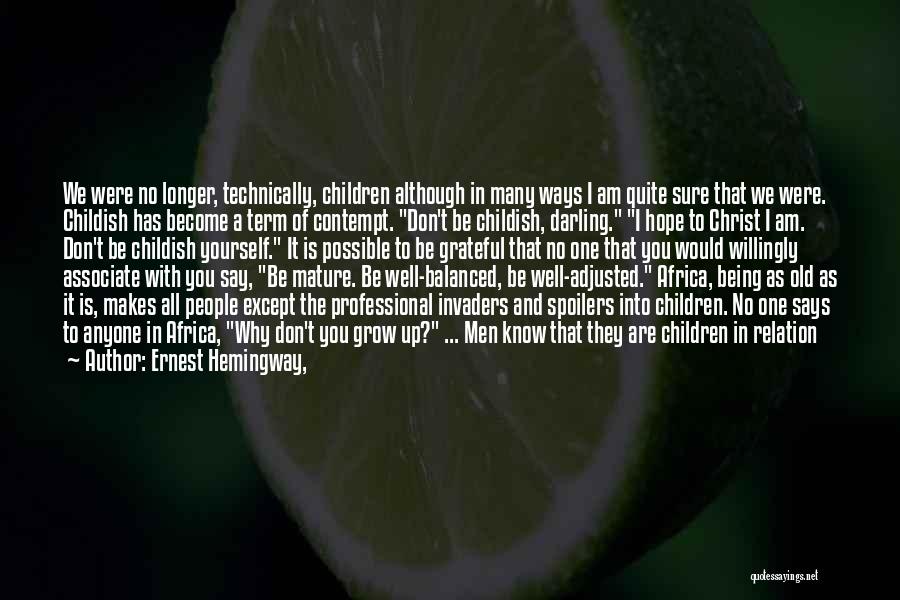 Ernest Hemingway, Quotes: We Were No Longer, Technically, Children Although In Many Ways I Am Quite Sure That We Were. Childish Has Become