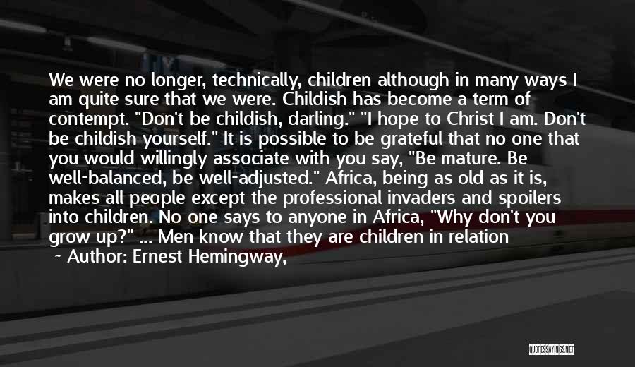 Ernest Hemingway, Quotes: We Were No Longer, Technically, Children Although In Many Ways I Am Quite Sure That We Were. Childish Has Become