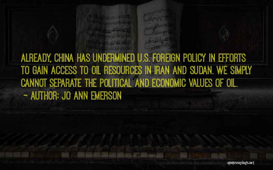 Jo Ann Emerson Quotes: Already, China Has Undermined U.s. Foreign Policy In Efforts To Gain Access To Oil Resources In Iran And Sudan. We