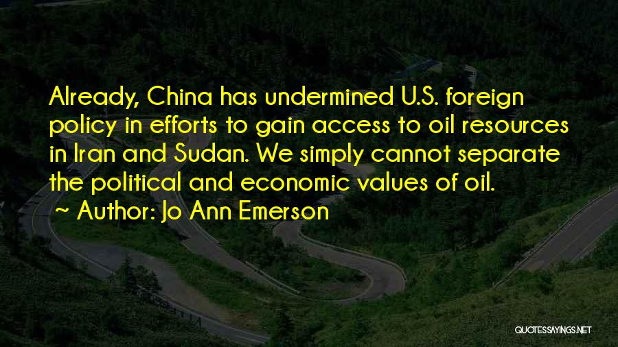 Jo Ann Emerson Quotes: Already, China Has Undermined U.s. Foreign Policy In Efforts To Gain Access To Oil Resources In Iran And Sudan. We