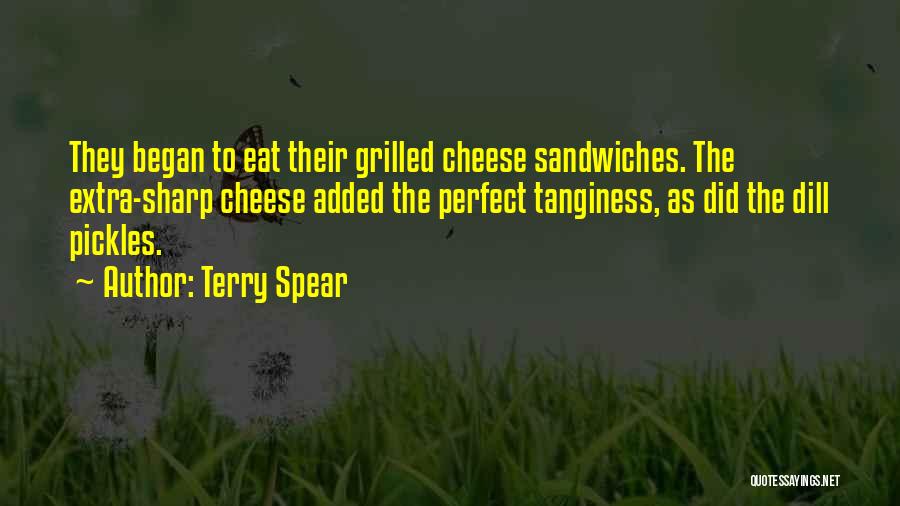 Terry Spear Quotes: They Began To Eat Their Grilled Cheese Sandwiches. The Extra-sharp Cheese Added The Perfect Tanginess, As Did The Dill Pickles.