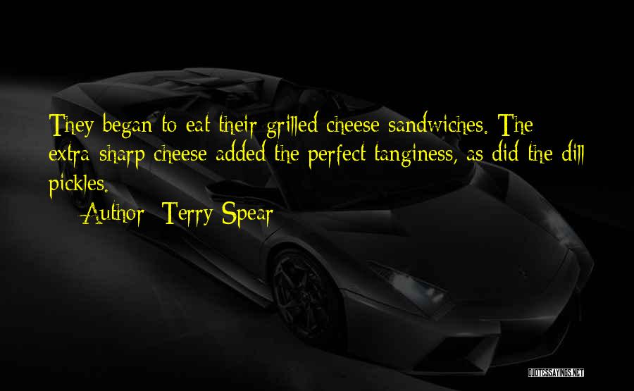 Terry Spear Quotes: They Began To Eat Their Grilled Cheese Sandwiches. The Extra-sharp Cheese Added The Perfect Tanginess, As Did The Dill Pickles.