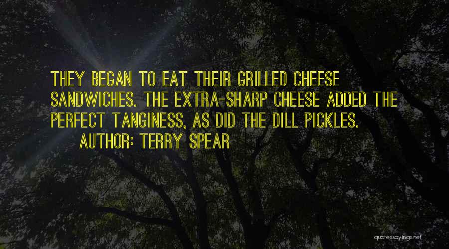 Terry Spear Quotes: They Began To Eat Their Grilled Cheese Sandwiches. The Extra-sharp Cheese Added The Perfect Tanginess, As Did The Dill Pickles.