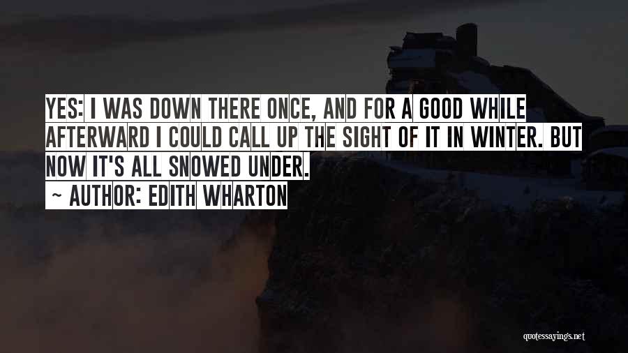 Edith Wharton Quotes: Yes: I Was Down There Once, And For A Good While Afterward I Could Call Up The Sight Of It