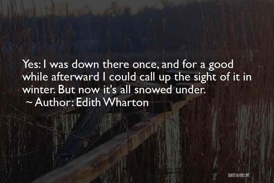 Edith Wharton Quotes: Yes: I Was Down There Once, And For A Good While Afterward I Could Call Up The Sight Of It