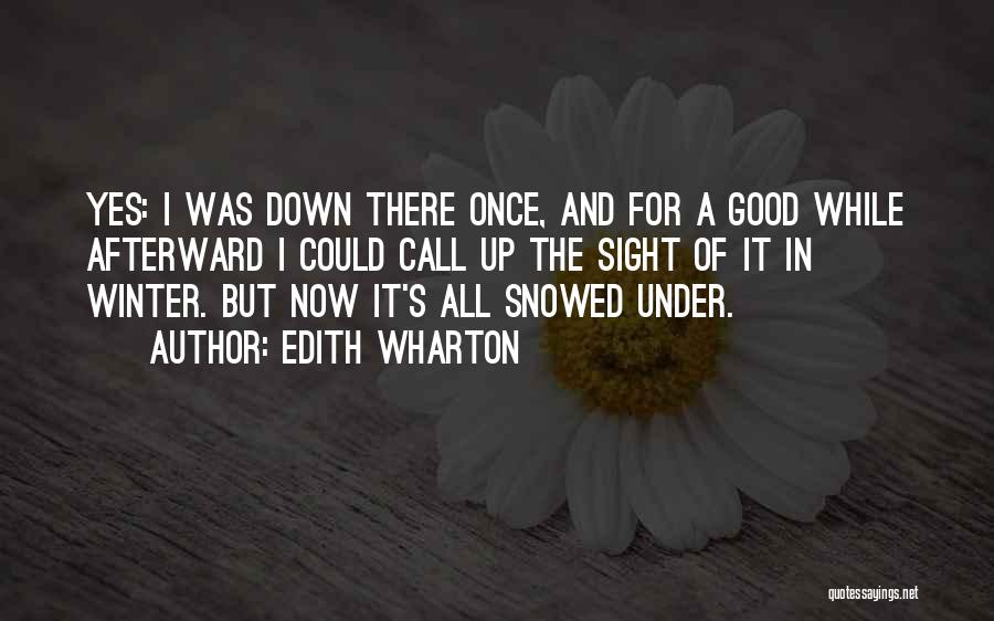 Edith Wharton Quotes: Yes: I Was Down There Once, And For A Good While Afterward I Could Call Up The Sight Of It