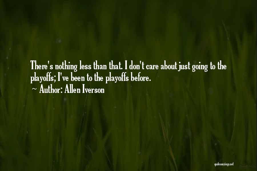 Allen Iverson Quotes: There's Nothing Less Than That. I Don't Care About Just Going To The Playoffs; I've Been To The Playoffs Before.