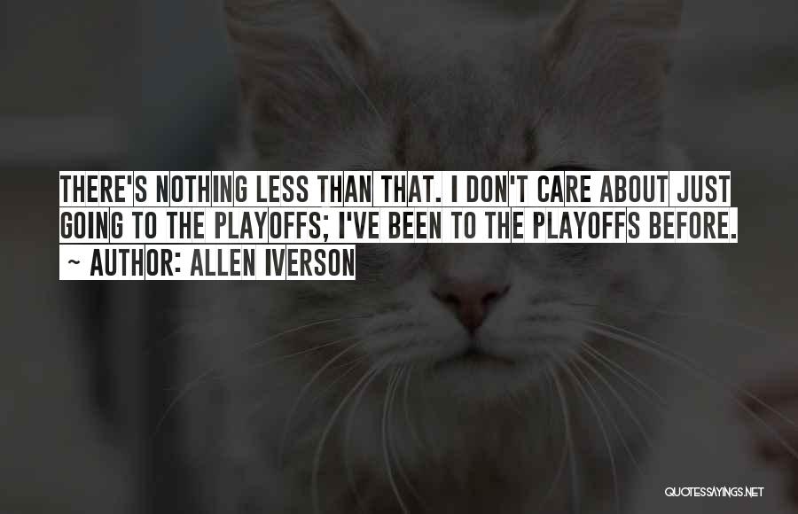 Allen Iverson Quotes: There's Nothing Less Than That. I Don't Care About Just Going To The Playoffs; I've Been To The Playoffs Before.