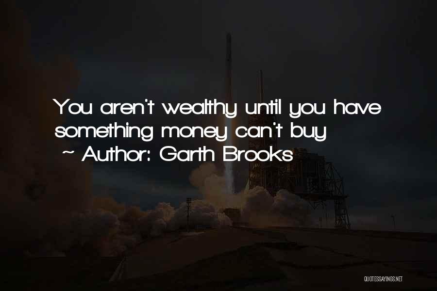 Garth Brooks Quotes: You Aren't Wealthy Until You Have Something Money Can't Buy