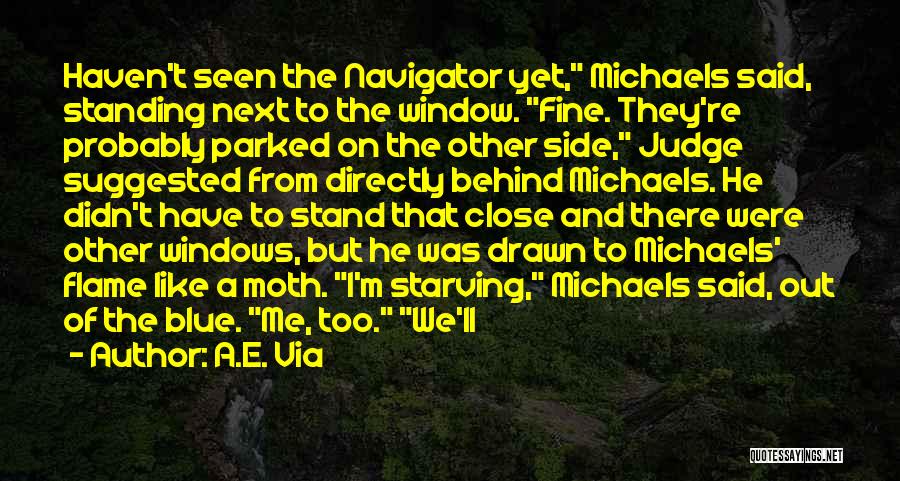 A.E. Via Quotes: Haven't Seen The Navigator Yet, Michaels Said, Standing Next To The Window. Fine. They're Probably Parked On The Other Side,