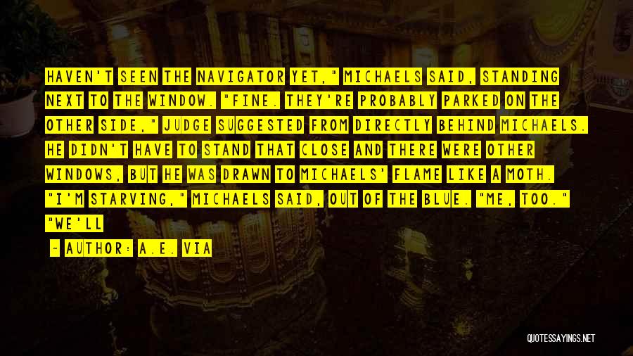 A.E. Via Quotes: Haven't Seen The Navigator Yet, Michaels Said, Standing Next To The Window. Fine. They're Probably Parked On The Other Side,