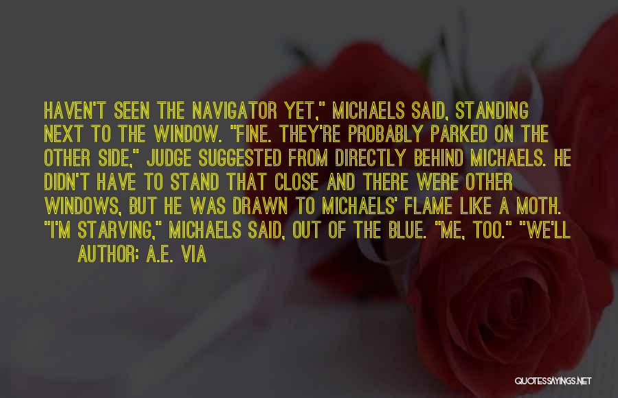 A.E. Via Quotes: Haven't Seen The Navigator Yet, Michaels Said, Standing Next To The Window. Fine. They're Probably Parked On The Other Side,