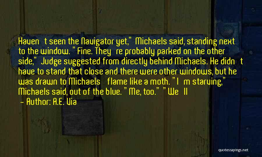 A.E. Via Quotes: Haven't Seen The Navigator Yet, Michaels Said, Standing Next To The Window. Fine. They're Probably Parked On The Other Side,