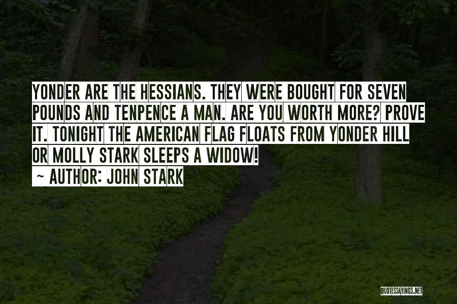 John Stark Quotes: Yonder Are The Hessians. They Were Bought For Seven Pounds And Tenpence A Man. Are You Worth More? Prove It.