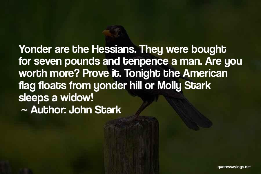 John Stark Quotes: Yonder Are The Hessians. They Were Bought For Seven Pounds And Tenpence A Man. Are You Worth More? Prove It.