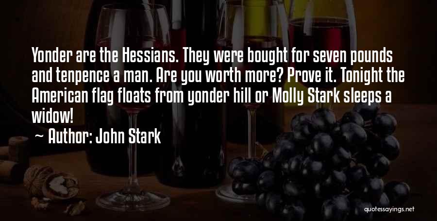 John Stark Quotes: Yonder Are The Hessians. They Were Bought For Seven Pounds And Tenpence A Man. Are You Worth More? Prove It.