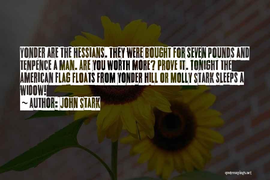 John Stark Quotes: Yonder Are The Hessians. They Were Bought For Seven Pounds And Tenpence A Man. Are You Worth More? Prove It.