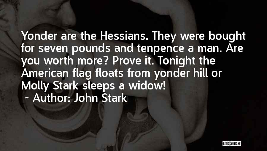 John Stark Quotes: Yonder Are The Hessians. They Were Bought For Seven Pounds And Tenpence A Man. Are You Worth More? Prove It.