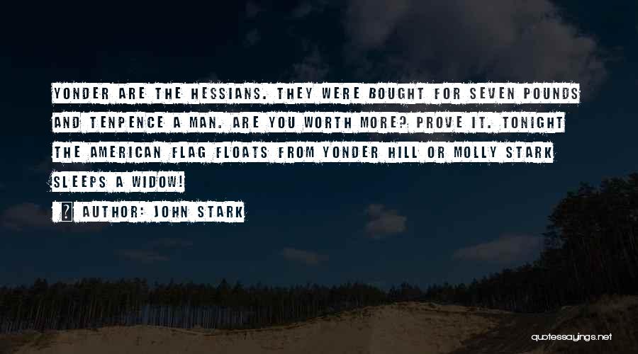 John Stark Quotes: Yonder Are The Hessians. They Were Bought For Seven Pounds And Tenpence A Man. Are You Worth More? Prove It.