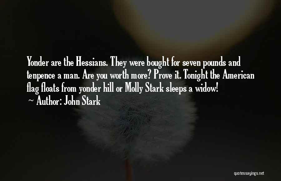 John Stark Quotes: Yonder Are The Hessians. They Were Bought For Seven Pounds And Tenpence A Man. Are You Worth More? Prove It.