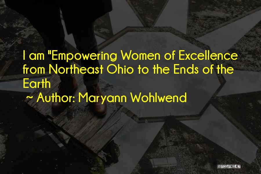 Maryann Wohlwend Quotes: I Am Empowering Women Of Excellence From Northeast Ohio To The Ends Of The Earth