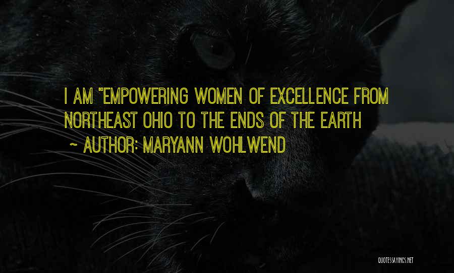 Maryann Wohlwend Quotes: I Am Empowering Women Of Excellence From Northeast Ohio To The Ends Of The Earth