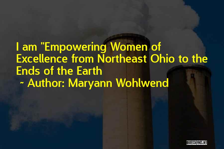 Maryann Wohlwend Quotes: I Am Empowering Women Of Excellence From Northeast Ohio To The Ends Of The Earth