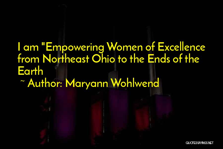 Maryann Wohlwend Quotes: I Am Empowering Women Of Excellence From Northeast Ohio To The Ends Of The Earth