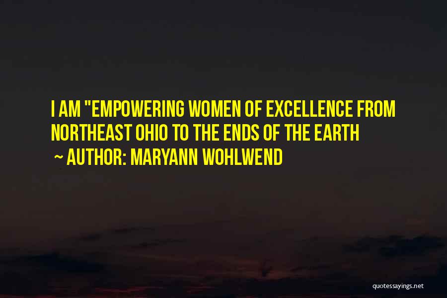 Maryann Wohlwend Quotes: I Am Empowering Women Of Excellence From Northeast Ohio To The Ends Of The Earth