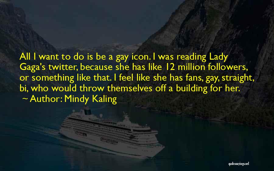 Mindy Kaling Quotes: All I Want To Do Is Be A Gay Icon. I Was Reading Lady Gaga's Twitter, Because She Has Like