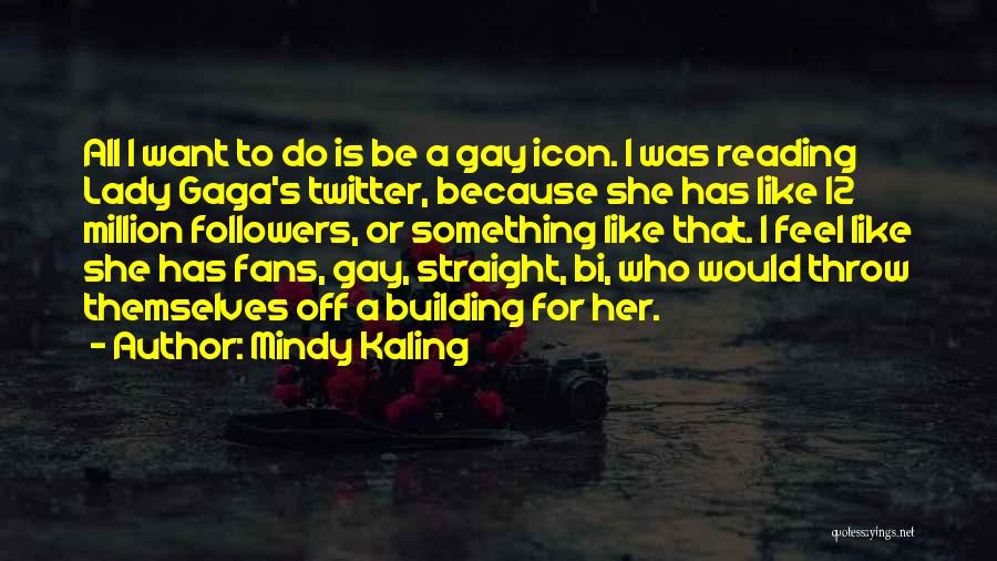 Mindy Kaling Quotes: All I Want To Do Is Be A Gay Icon. I Was Reading Lady Gaga's Twitter, Because She Has Like
