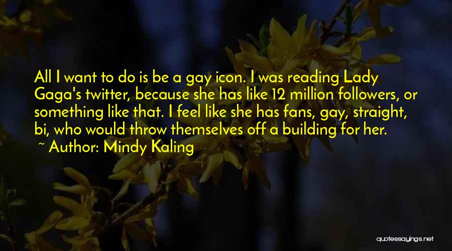 Mindy Kaling Quotes: All I Want To Do Is Be A Gay Icon. I Was Reading Lady Gaga's Twitter, Because She Has Like