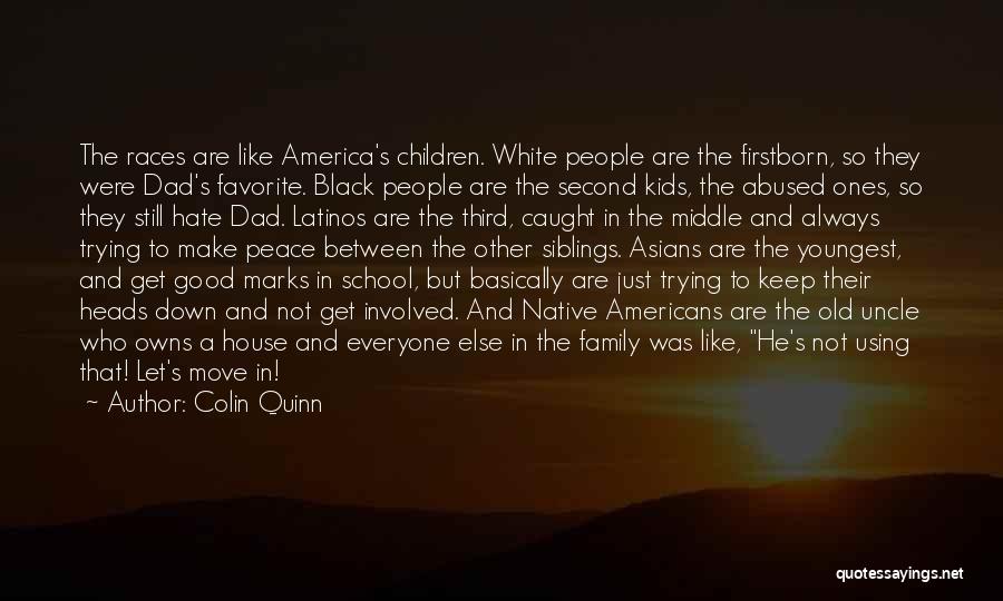Colin Quinn Quotes: The Races Are Like America's Children. White People Are The Firstborn, So They Were Dad's Favorite. Black People Are The