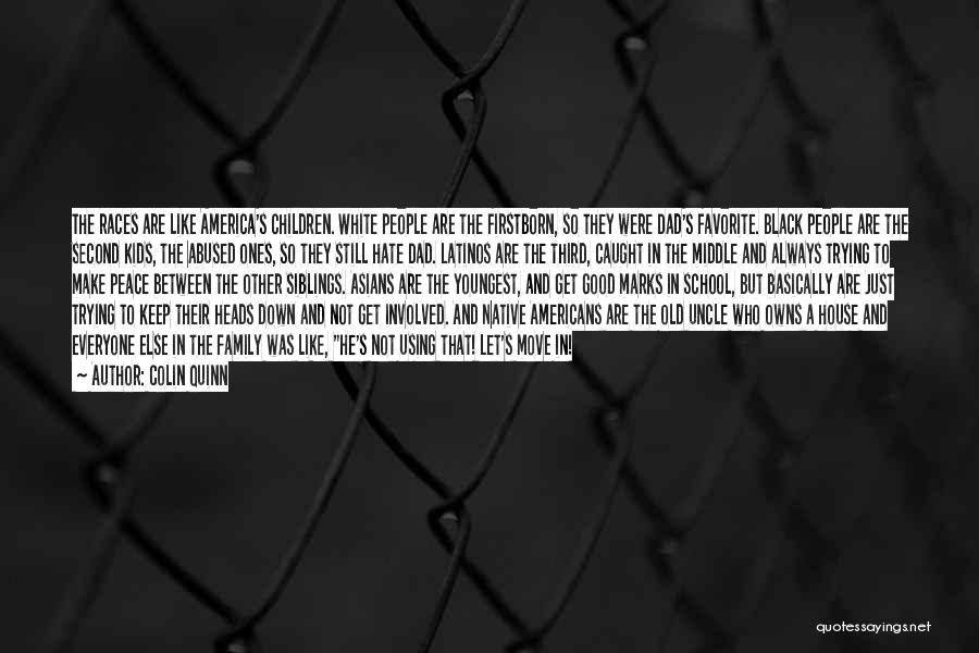 Colin Quinn Quotes: The Races Are Like America's Children. White People Are The Firstborn, So They Were Dad's Favorite. Black People Are The