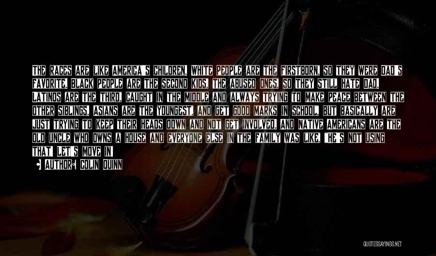 Colin Quinn Quotes: The Races Are Like America's Children. White People Are The Firstborn, So They Were Dad's Favorite. Black People Are The