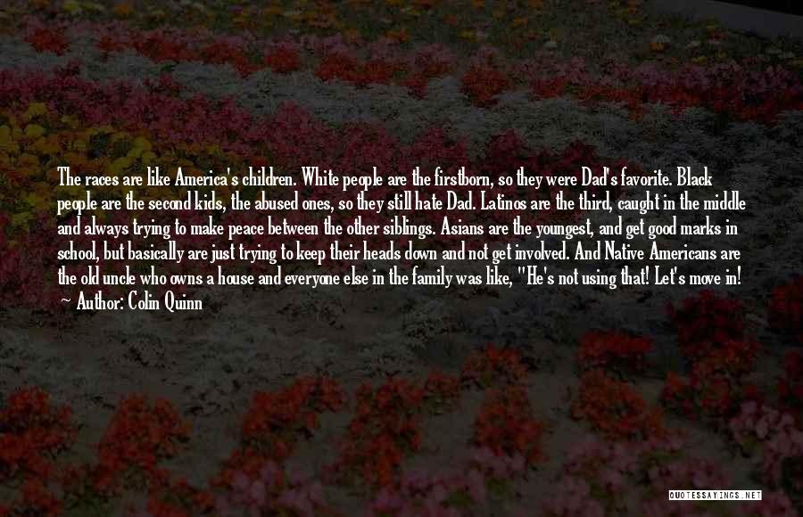 Colin Quinn Quotes: The Races Are Like America's Children. White People Are The Firstborn, So They Were Dad's Favorite. Black People Are The