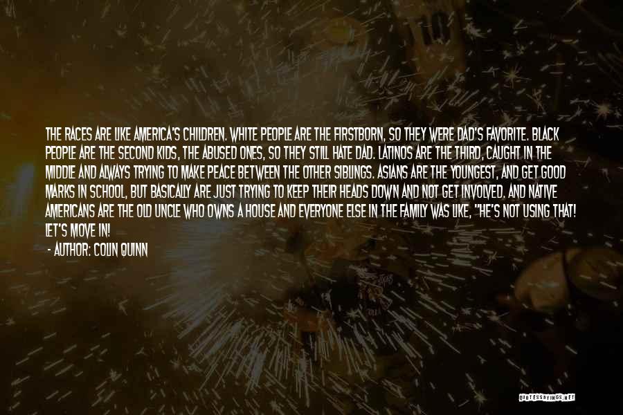 Colin Quinn Quotes: The Races Are Like America's Children. White People Are The Firstborn, So They Were Dad's Favorite. Black People Are The