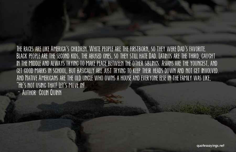 Colin Quinn Quotes: The Races Are Like America's Children. White People Are The Firstborn, So They Were Dad's Favorite. Black People Are The