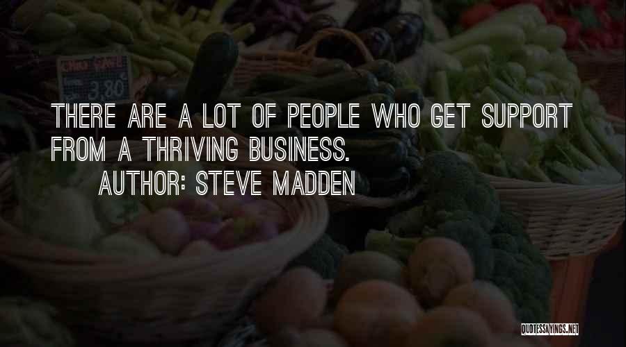 Steve Madden Quotes: There Are A Lot Of People Who Get Support From A Thriving Business.