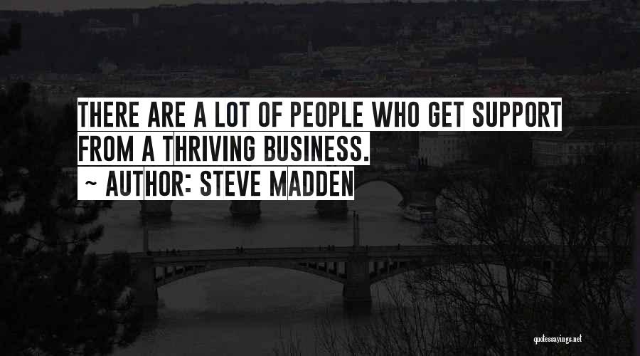 Steve Madden Quotes: There Are A Lot Of People Who Get Support From A Thriving Business.