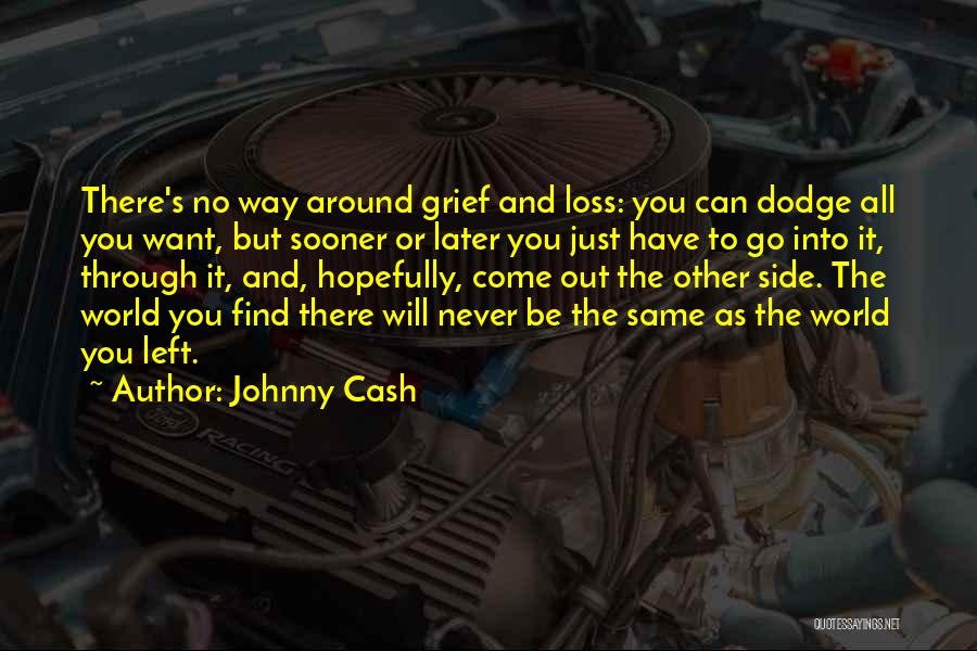 Johnny Cash Quotes: There's No Way Around Grief And Loss: You Can Dodge All You Want, But Sooner Or Later You Just Have