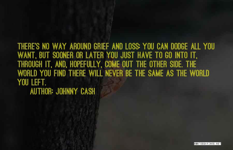 Johnny Cash Quotes: There's No Way Around Grief And Loss: You Can Dodge All You Want, But Sooner Or Later You Just Have